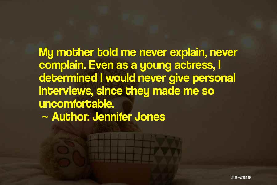 Jennifer Jones Quotes: My Mother Told Me Never Explain, Never Complain. Even As A Young Actress, I Determined I Would Never Give Personal