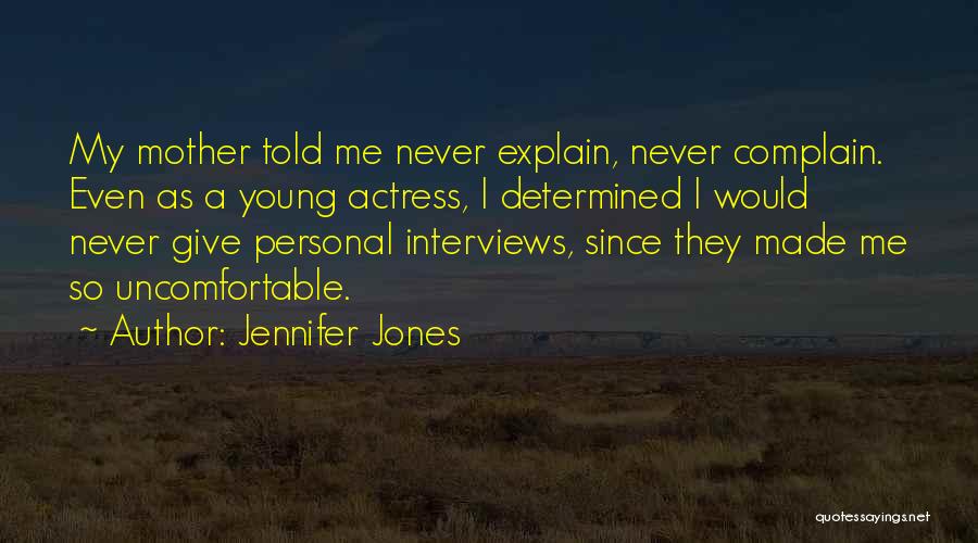 Jennifer Jones Quotes: My Mother Told Me Never Explain, Never Complain. Even As A Young Actress, I Determined I Would Never Give Personal