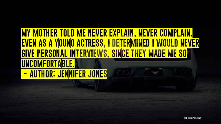 Jennifer Jones Quotes: My Mother Told Me Never Explain, Never Complain. Even As A Young Actress, I Determined I Would Never Give Personal