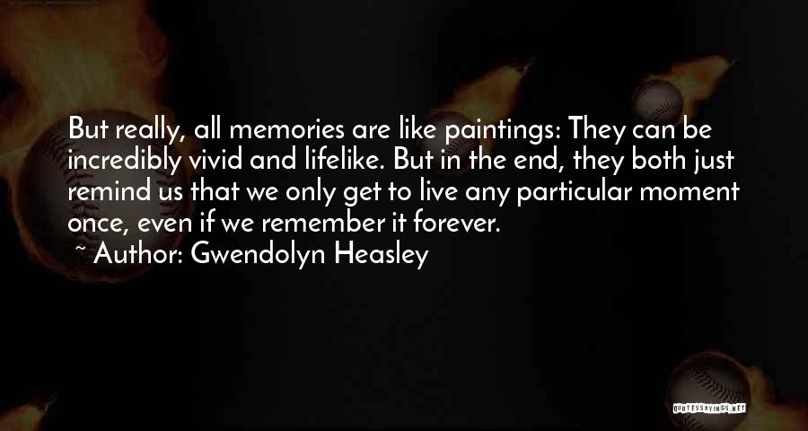 Gwendolyn Heasley Quotes: But Really, All Memories Are Like Paintings: They Can Be Incredibly Vivid And Lifelike. But In The End, They Both