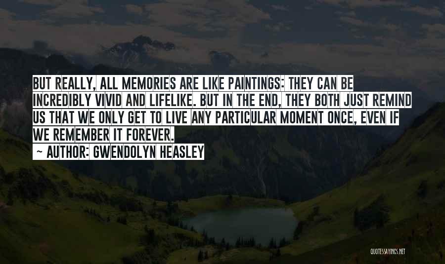 Gwendolyn Heasley Quotes: But Really, All Memories Are Like Paintings: They Can Be Incredibly Vivid And Lifelike. But In The End, They Both