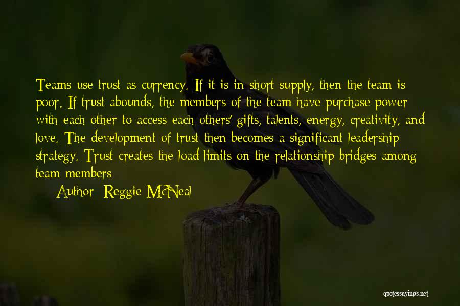 Reggie McNeal Quotes: Teams Use Trust As Currency. If It Is In Short Supply, Then The Team Is Poor. If Trust Abounds, The