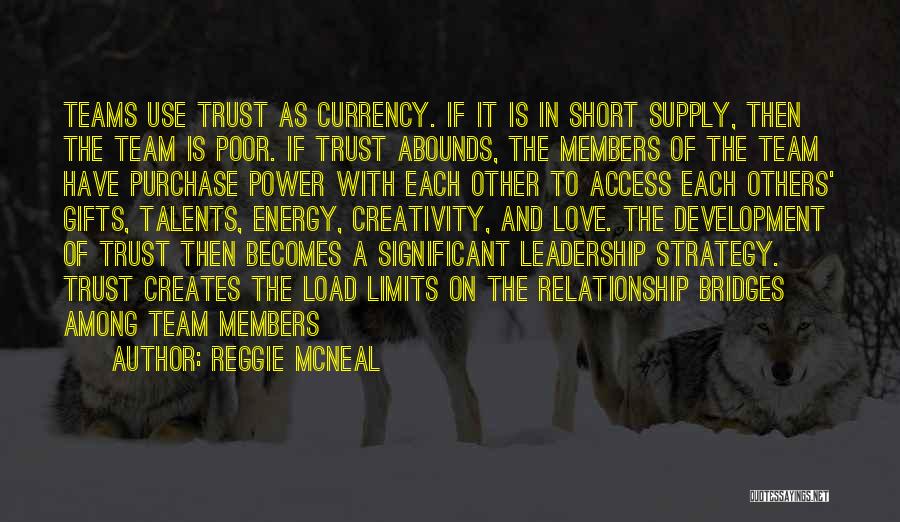 Reggie McNeal Quotes: Teams Use Trust As Currency. If It Is In Short Supply, Then The Team Is Poor. If Trust Abounds, The