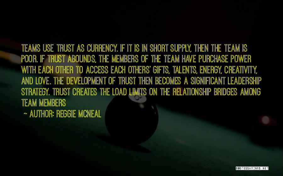 Reggie McNeal Quotes: Teams Use Trust As Currency. If It Is In Short Supply, Then The Team Is Poor. If Trust Abounds, The