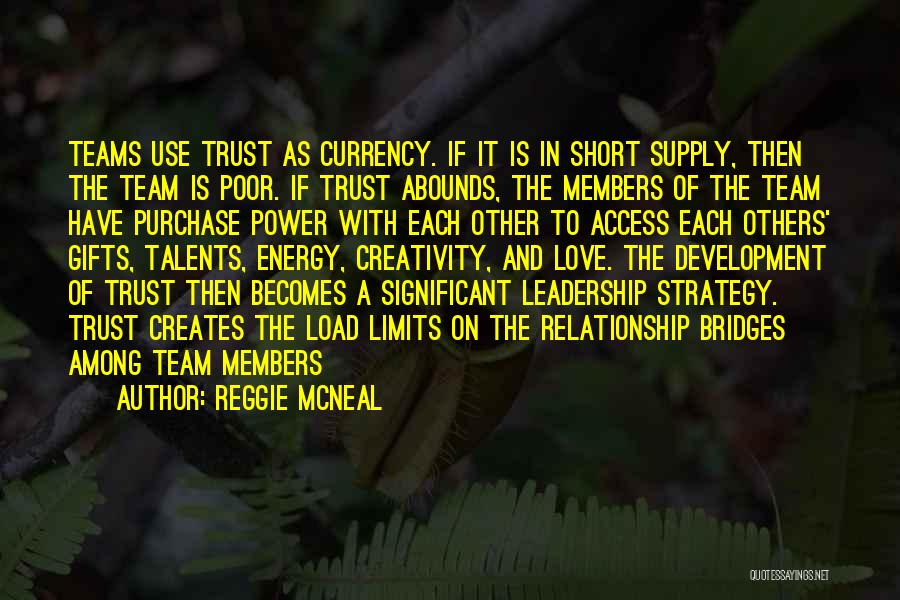 Reggie McNeal Quotes: Teams Use Trust As Currency. If It Is In Short Supply, Then The Team Is Poor. If Trust Abounds, The