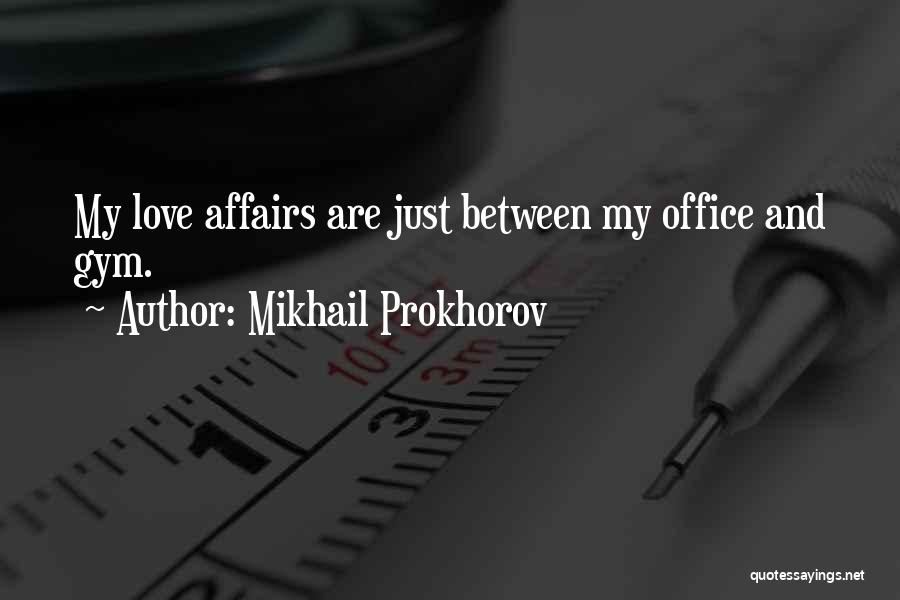 Mikhail Prokhorov Quotes: My Love Affairs Are Just Between My Office And Gym.