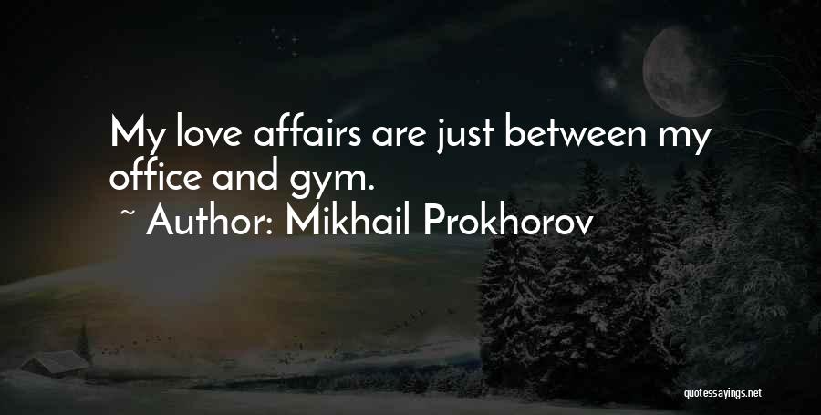 Mikhail Prokhorov Quotes: My Love Affairs Are Just Between My Office And Gym.