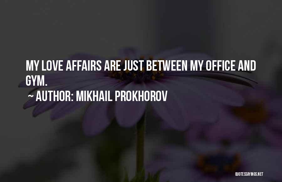 Mikhail Prokhorov Quotes: My Love Affairs Are Just Between My Office And Gym.