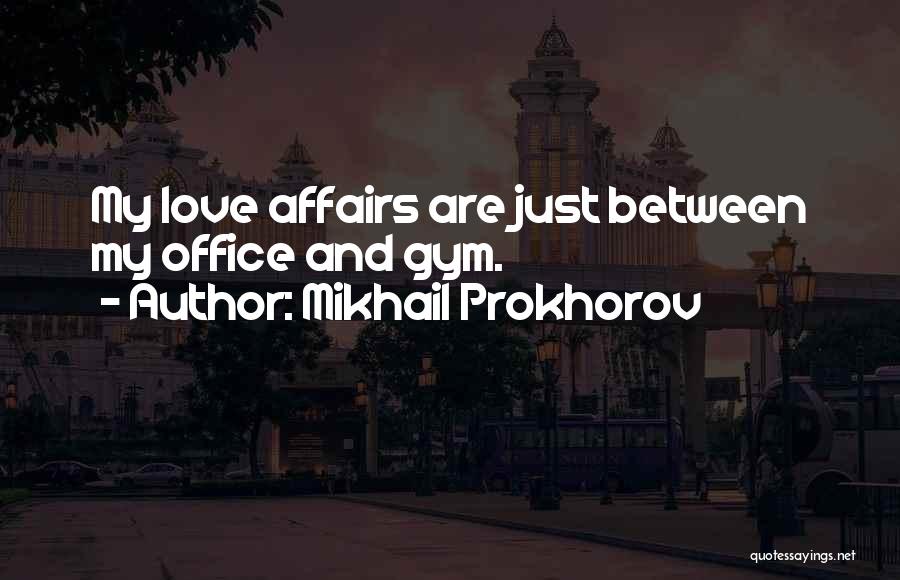 Mikhail Prokhorov Quotes: My Love Affairs Are Just Between My Office And Gym.