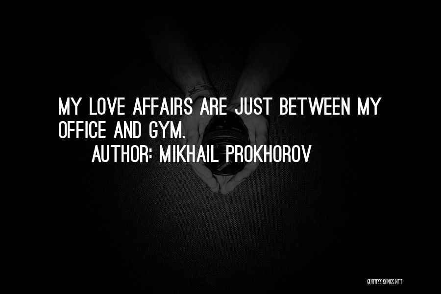 Mikhail Prokhorov Quotes: My Love Affairs Are Just Between My Office And Gym.