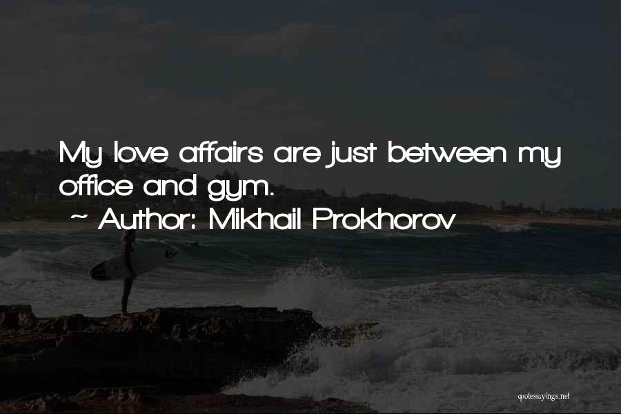 Mikhail Prokhorov Quotes: My Love Affairs Are Just Between My Office And Gym.