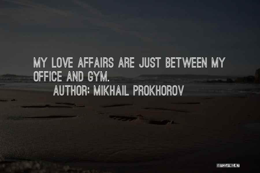 Mikhail Prokhorov Quotes: My Love Affairs Are Just Between My Office And Gym.