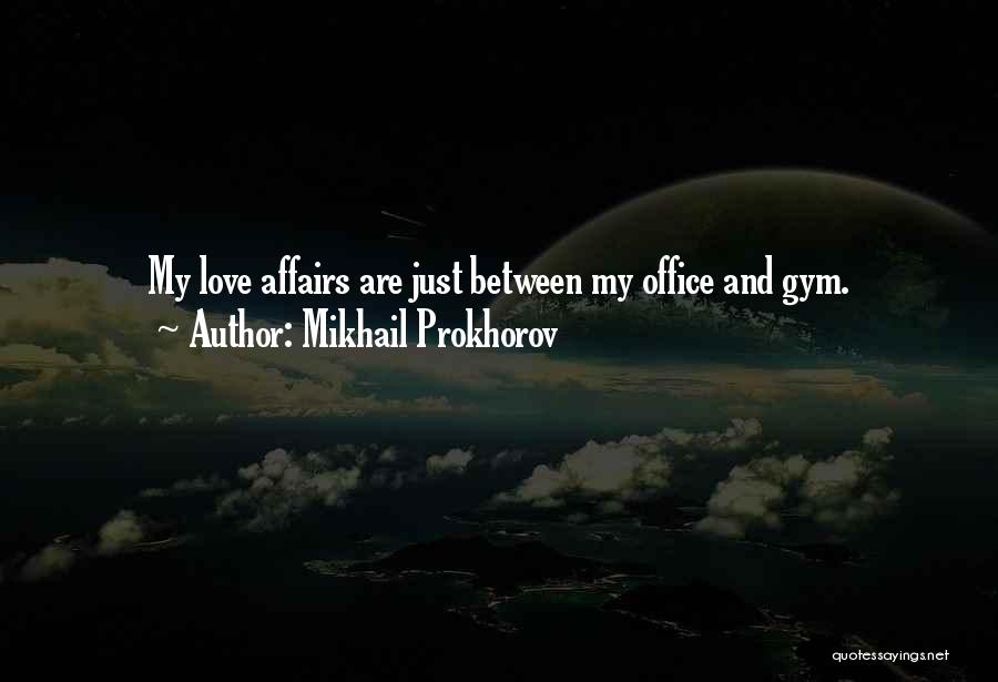 Mikhail Prokhorov Quotes: My Love Affairs Are Just Between My Office And Gym.