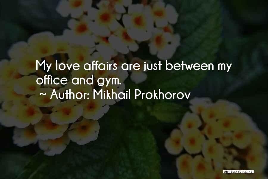 Mikhail Prokhorov Quotes: My Love Affairs Are Just Between My Office And Gym.
