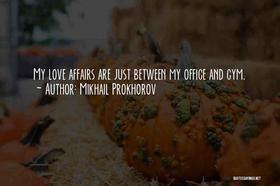 Mikhail Prokhorov Quotes: My Love Affairs Are Just Between My Office And Gym.