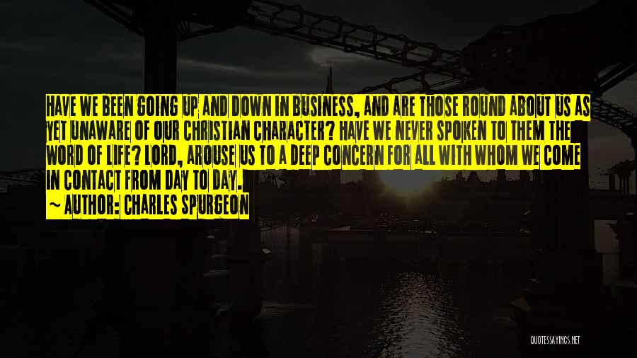 Charles Spurgeon Quotes: Have We Been Going Up And Down In Business, And Are Those Round About Us As Yet Unaware Of Our