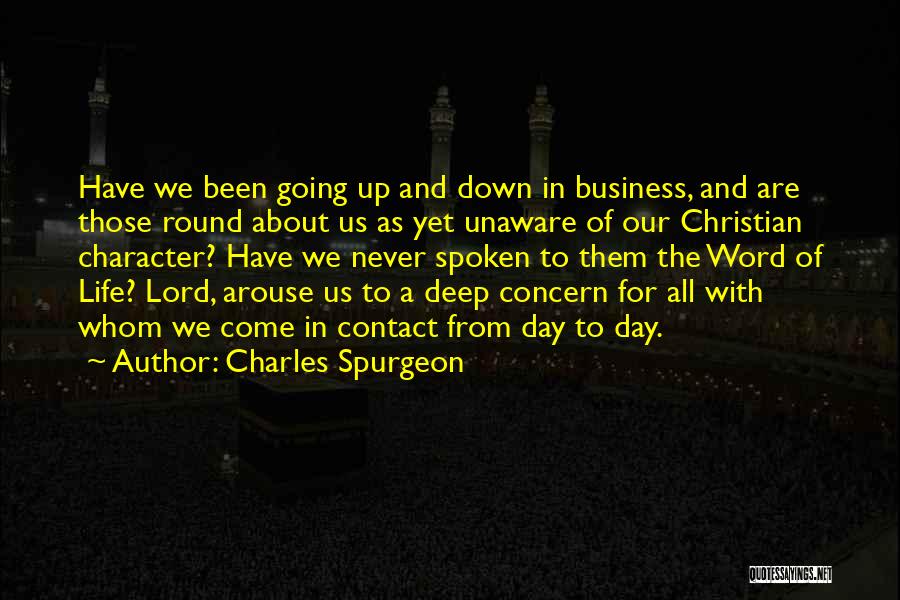 Charles Spurgeon Quotes: Have We Been Going Up And Down In Business, And Are Those Round About Us As Yet Unaware Of Our