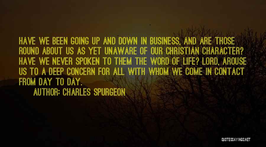 Charles Spurgeon Quotes: Have We Been Going Up And Down In Business, And Are Those Round About Us As Yet Unaware Of Our