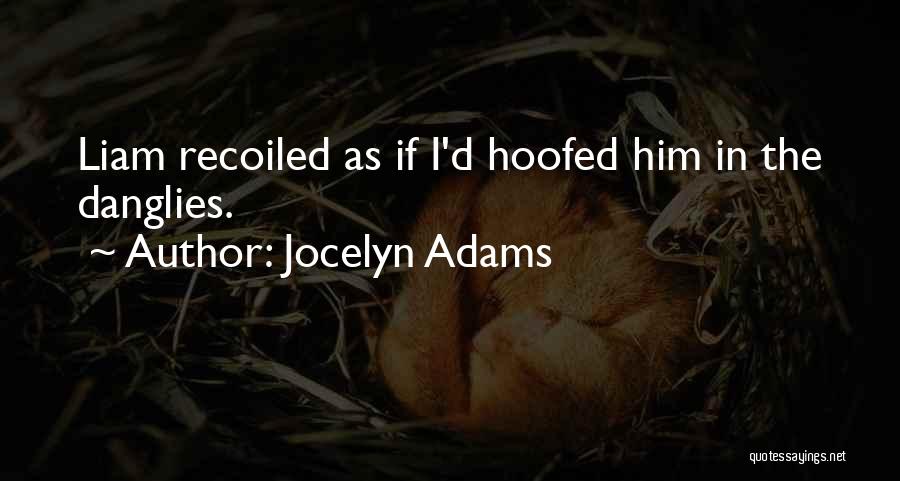 Jocelyn Adams Quotes: Liam Recoiled As If I'd Hoofed Him In The Danglies.