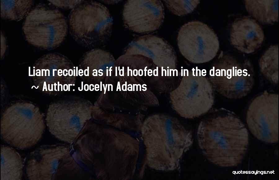 Jocelyn Adams Quotes: Liam Recoiled As If I'd Hoofed Him In The Danglies.