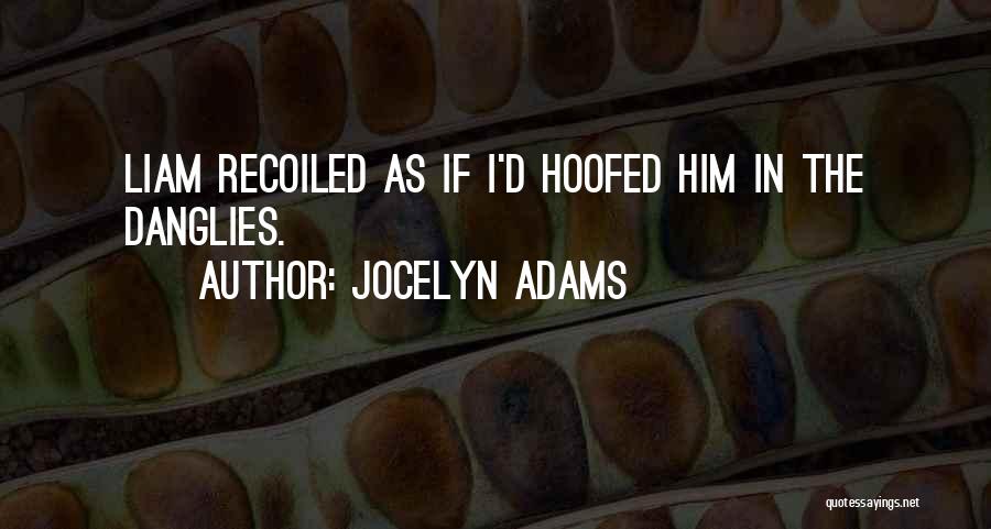 Jocelyn Adams Quotes: Liam Recoiled As If I'd Hoofed Him In The Danglies.