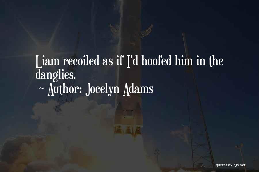 Jocelyn Adams Quotes: Liam Recoiled As If I'd Hoofed Him In The Danglies.