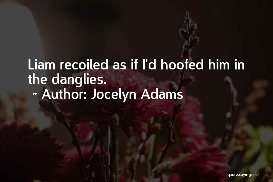 Jocelyn Adams Quotes: Liam Recoiled As If I'd Hoofed Him In The Danglies.