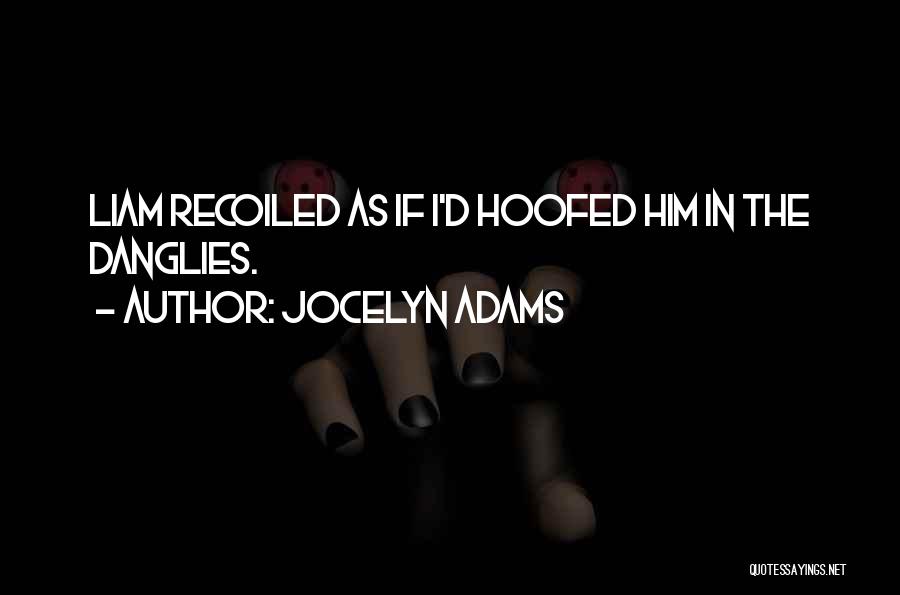 Jocelyn Adams Quotes: Liam Recoiled As If I'd Hoofed Him In The Danglies.