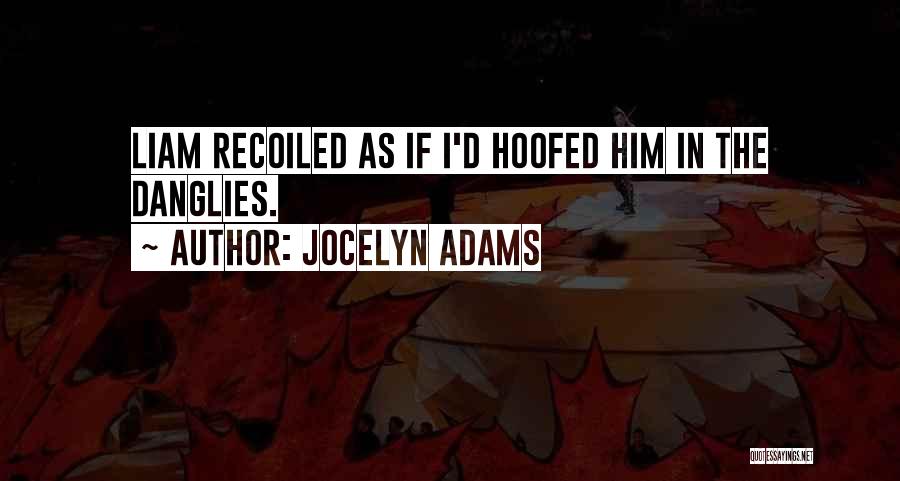 Jocelyn Adams Quotes: Liam Recoiled As If I'd Hoofed Him In The Danglies.