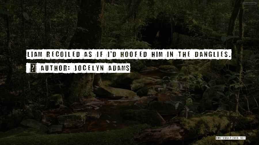 Jocelyn Adams Quotes: Liam Recoiled As If I'd Hoofed Him In The Danglies.