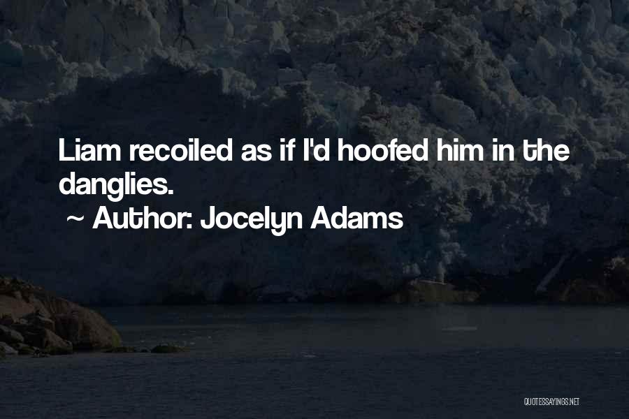 Jocelyn Adams Quotes: Liam Recoiled As If I'd Hoofed Him In The Danglies.