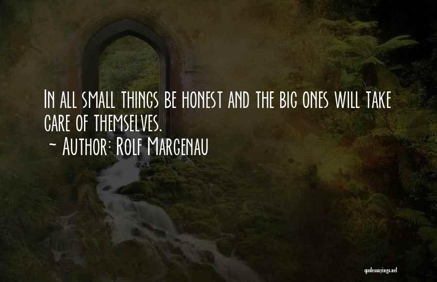 Rolf Margenau Quotes: In All Small Things Be Honest And The Big Ones Will Take Care Of Themselves.