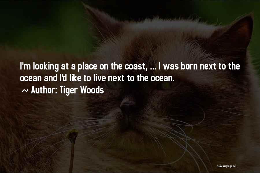 Tiger Woods Quotes: I'm Looking At A Place On The Coast, ... I Was Born Next To The Ocean And I'd Like To