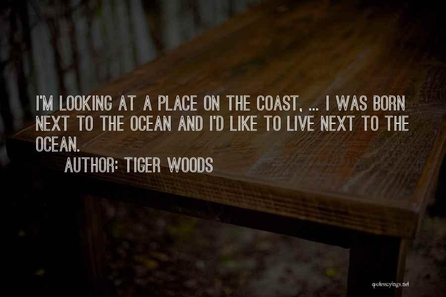 Tiger Woods Quotes: I'm Looking At A Place On The Coast, ... I Was Born Next To The Ocean And I'd Like To