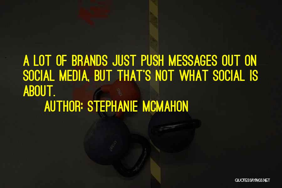 Stephanie McMahon Quotes: A Lot Of Brands Just Push Messages Out On Social Media, But That's Not What Social Is About.