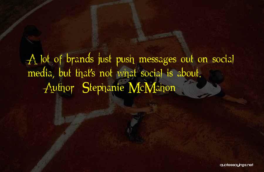 Stephanie McMahon Quotes: A Lot Of Brands Just Push Messages Out On Social Media, But That's Not What Social Is About.