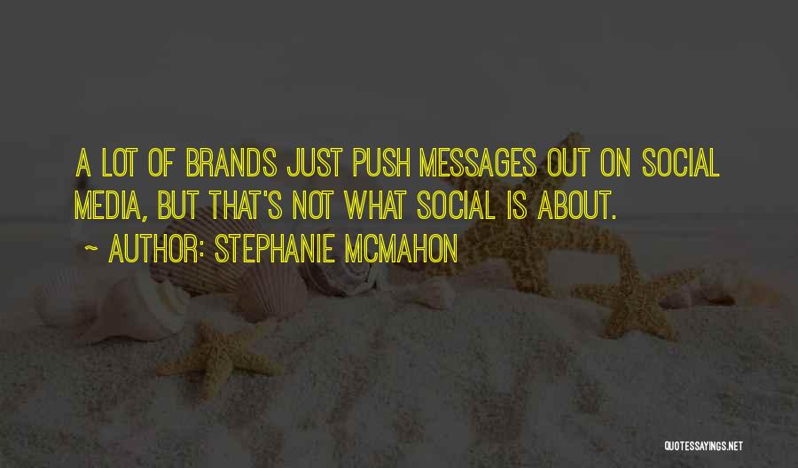 Stephanie McMahon Quotes: A Lot Of Brands Just Push Messages Out On Social Media, But That's Not What Social Is About.