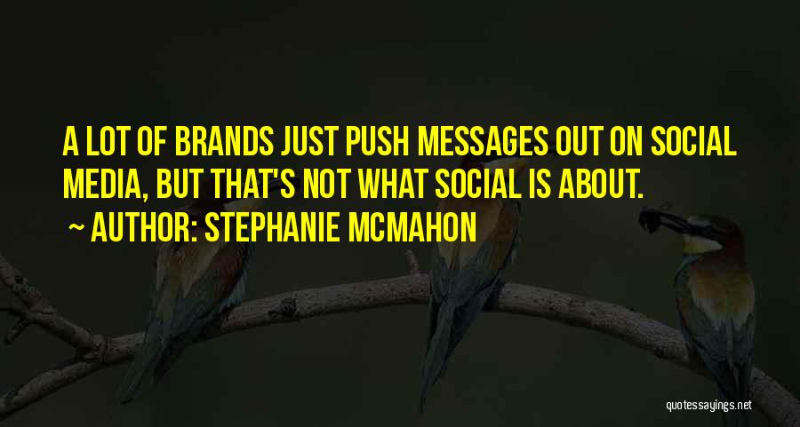 Stephanie McMahon Quotes: A Lot Of Brands Just Push Messages Out On Social Media, But That's Not What Social Is About.