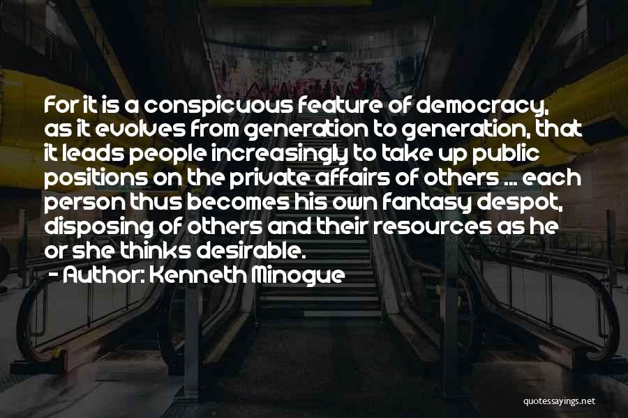 Kenneth Minogue Quotes: For It Is A Conspicuous Feature Of Democracy, As It Evolves From Generation To Generation, That It Leads People Increasingly