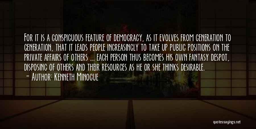 Kenneth Minogue Quotes: For It Is A Conspicuous Feature Of Democracy, As It Evolves From Generation To Generation, That It Leads People Increasingly