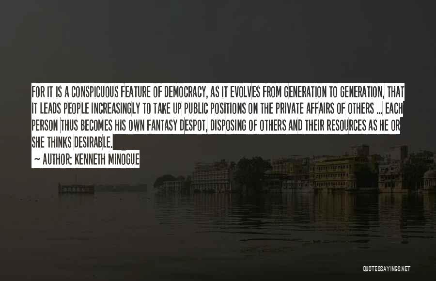 Kenneth Minogue Quotes: For It Is A Conspicuous Feature Of Democracy, As It Evolves From Generation To Generation, That It Leads People Increasingly