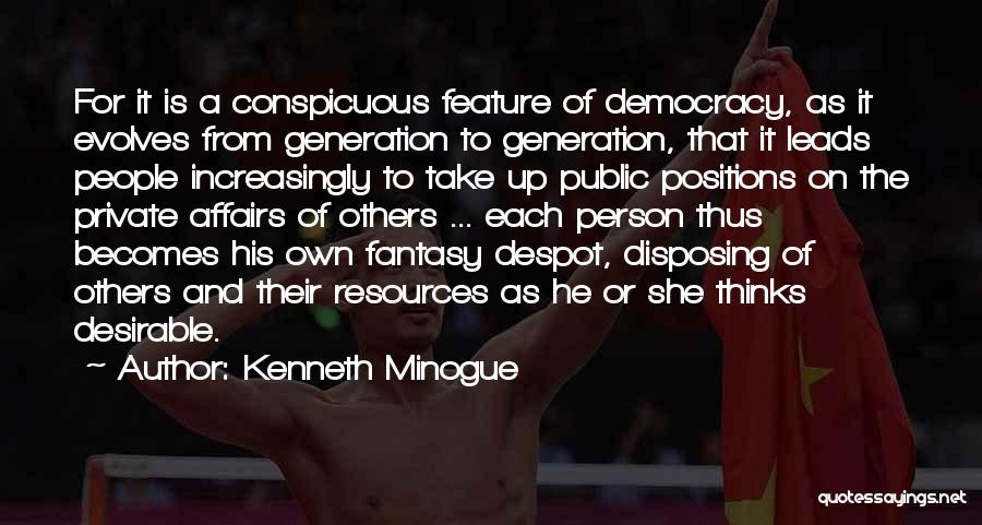 Kenneth Minogue Quotes: For It Is A Conspicuous Feature Of Democracy, As It Evolves From Generation To Generation, That It Leads People Increasingly