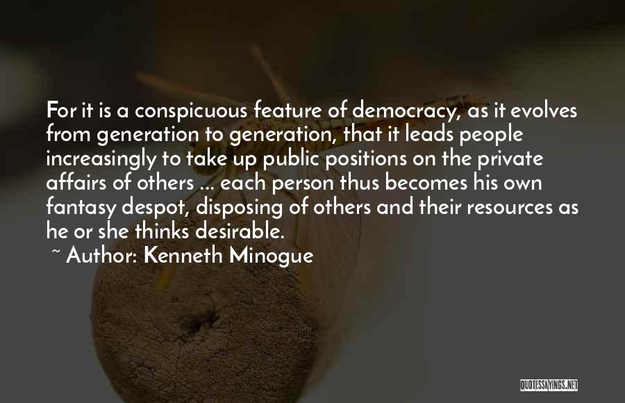 Kenneth Minogue Quotes: For It Is A Conspicuous Feature Of Democracy, As It Evolves From Generation To Generation, That It Leads People Increasingly