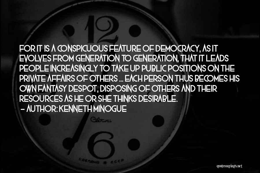 Kenneth Minogue Quotes: For It Is A Conspicuous Feature Of Democracy, As It Evolves From Generation To Generation, That It Leads People Increasingly