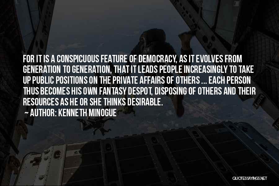 Kenneth Minogue Quotes: For It Is A Conspicuous Feature Of Democracy, As It Evolves From Generation To Generation, That It Leads People Increasingly