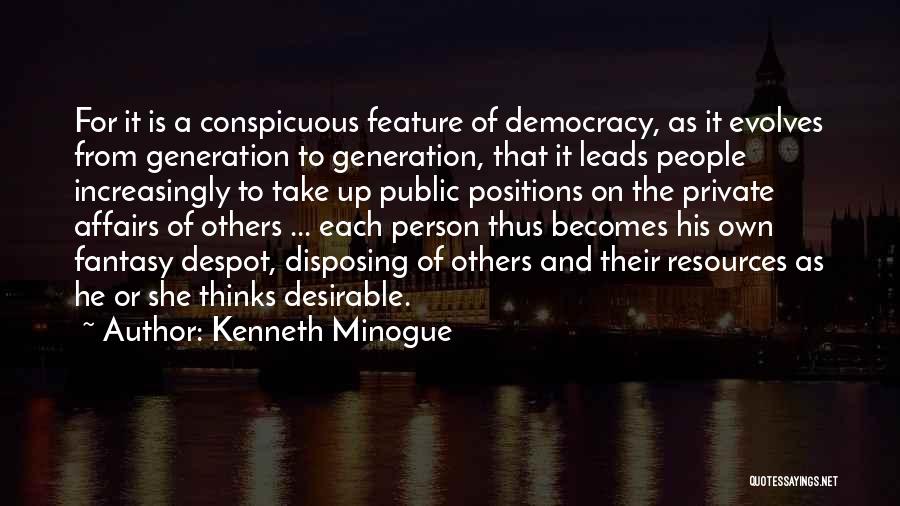 Kenneth Minogue Quotes: For It Is A Conspicuous Feature Of Democracy, As It Evolves From Generation To Generation, That It Leads People Increasingly