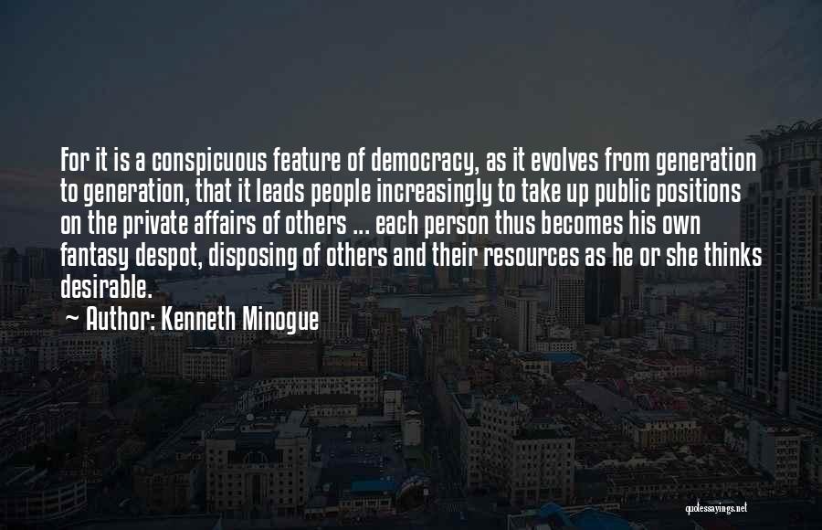 Kenneth Minogue Quotes: For It Is A Conspicuous Feature Of Democracy, As It Evolves From Generation To Generation, That It Leads People Increasingly