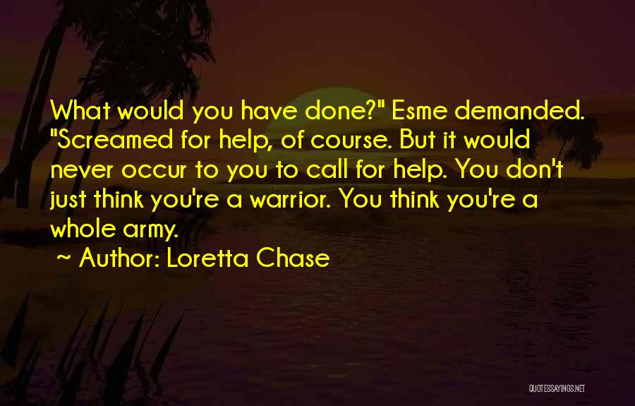 Loretta Chase Quotes: What Would You Have Done? Esme Demanded. Screamed For Help, Of Course. But It Would Never Occur To You To