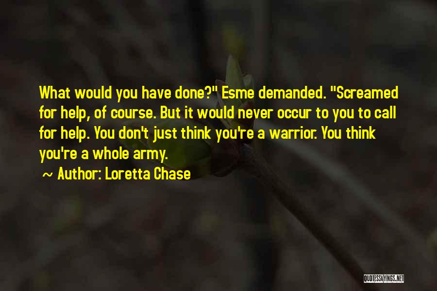 Loretta Chase Quotes: What Would You Have Done? Esme Demanded. Screamed For Help, Of Course. But It Would Never Occur To You To