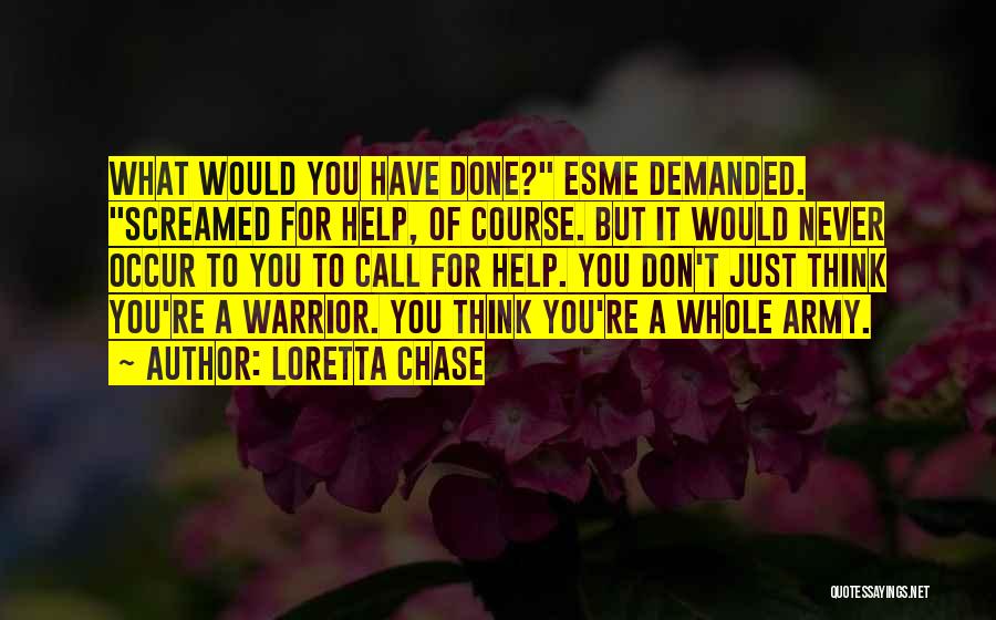 Loretta Chase Quotes: What Would You Have Done? Esme Demanded. Screamed For Help, Of Course. But It Would Never Occur To You To